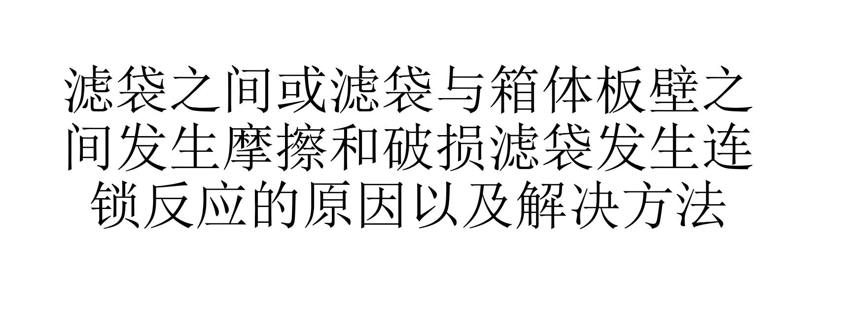 濾袋之間或濾袋與箱體板壁之間發生摩擦和破損濾袋發生連鎖反應的原因以及解決方法